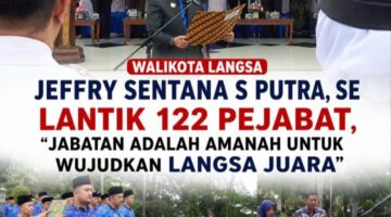 LANTIK 122 PEJABAT, JEFFRY SENTANA: JABATAN ADALAH AMANAH UNTUK WUJUDKAN LANGSA JUARA